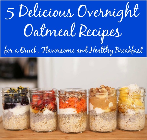 5 Delicious Overnight Oatmeal Recipes for a Quick, Flavorsome and Healthy Breakfast