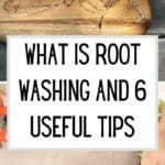 What is Root Washing and 6 Useful Tips